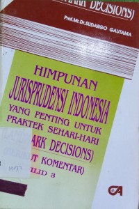 Himpunan Jurisprudensi Indonesia Yang Penting Untuk Praktek Sehari-Hari (Landmark Decisions) Berikut Komentar Jilid 3